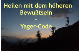 Heilen mit dem höheren  Bewußtsein  - Yager-Code